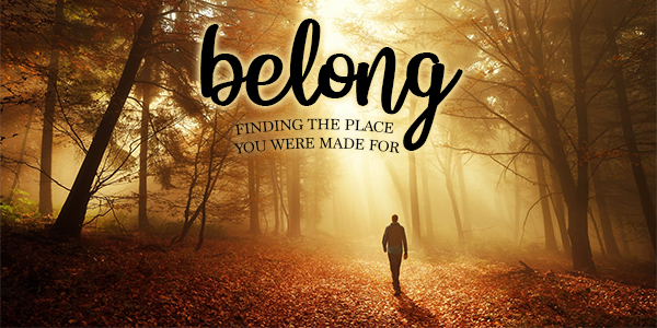 Belong: Finding The Place You Were Made For